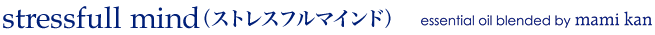 stressfull mind（ストレスフルマインド）essential oil blended by mami kan